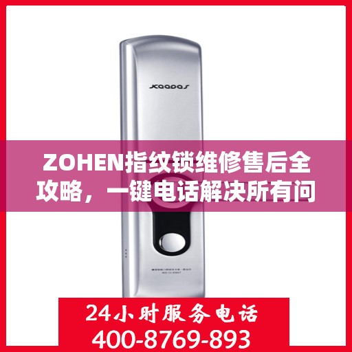 ZOHEN指纹锁维修售后全攻略，一键电话解决所有问题