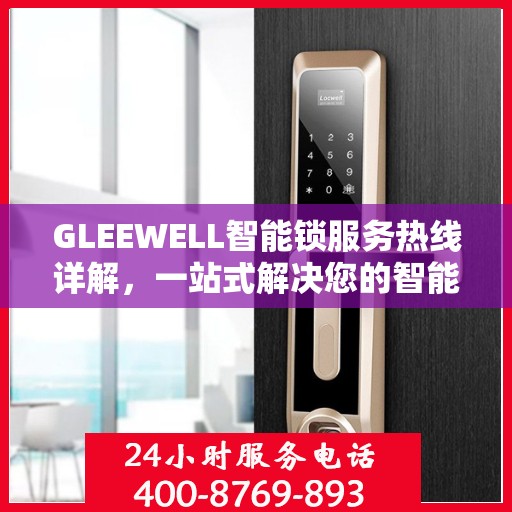 GLEEWELL智能锁服务热线详解，一站式解决您的智能锁问题