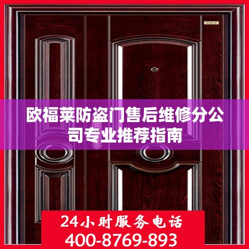 欧福莱防盗门售后维修分公司专业推荐指南