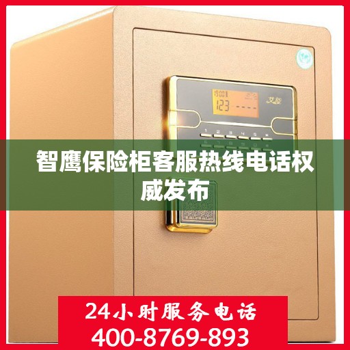 智鹰保险柜客服热线电话权威发布