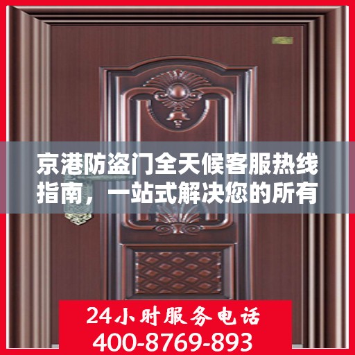 京港防盗门全天候客服热线指南，一站式解决您的所有疑问