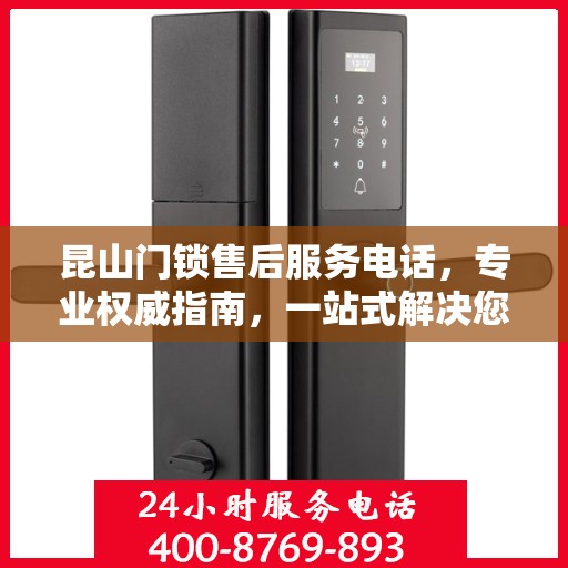 昆山门锁售后服务电话，专业权威指南，一站式解决您的锁事困扰