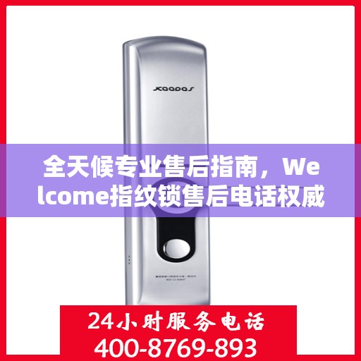 全天候专业售后指南，Welcome指纹锁售后电话权威解读