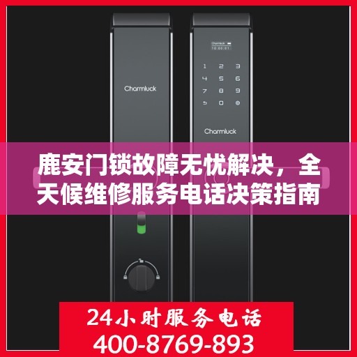鹿安门锁故障无忧解决，全天候维修服务电话决策指南