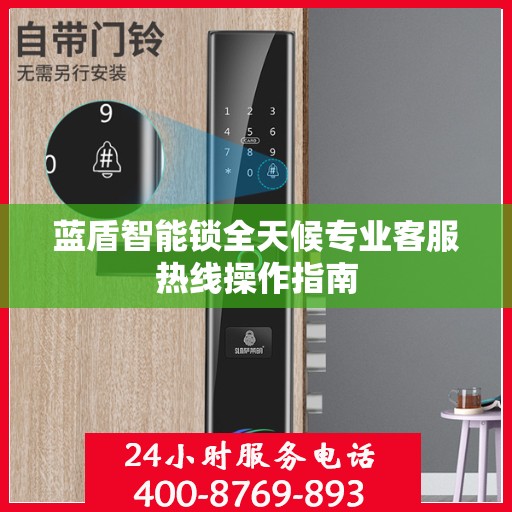 蓝盾智能锁全天候专业客服热线操作指南