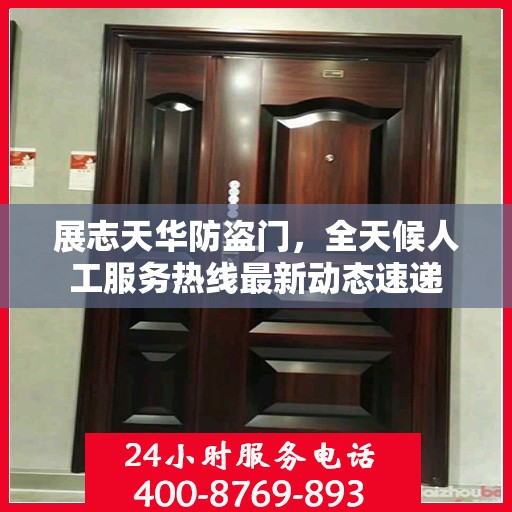 展志天华防盗门，全天候人工服务热线最新动态速递