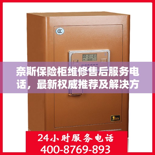 奈斯保险柜维修售后服务电话，最新权威推荐及解决方案
