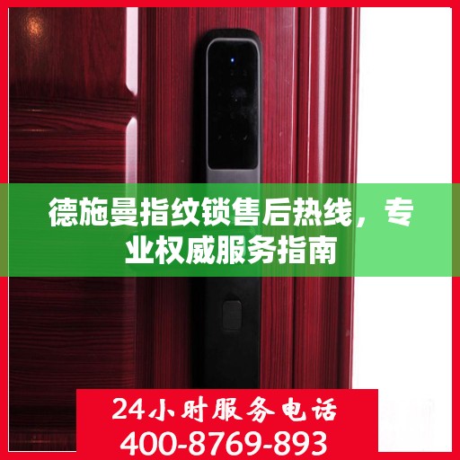 德施曼指纹锁售后热线，专业权威服务指南