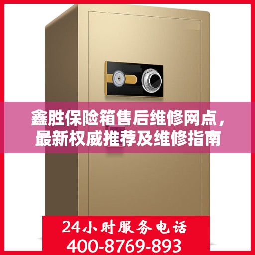 鑫胜保险箱售后维修网点，最新权威推荐及维修指南