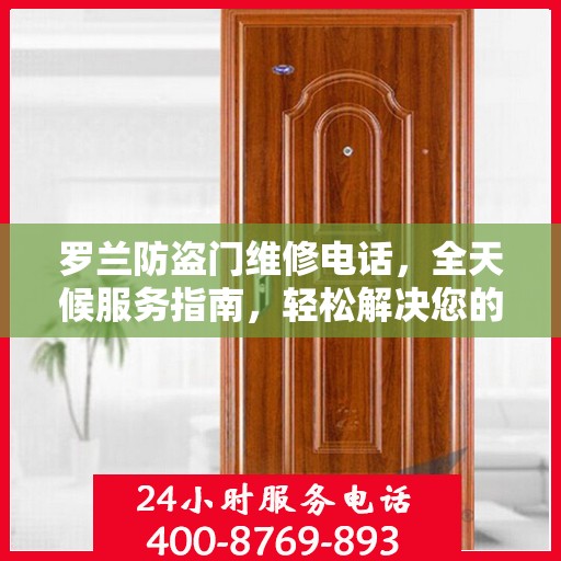 罗兰防盗门维修电话，全天候服务指南，轻松解决您的维修需求