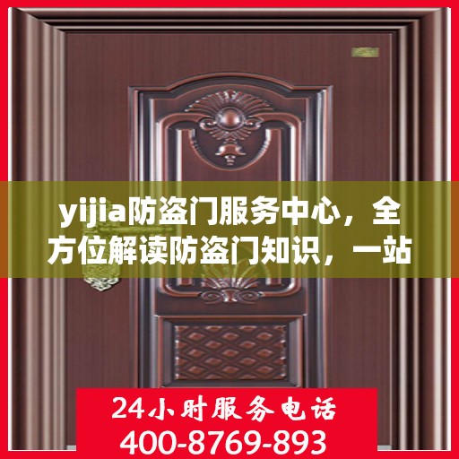 yijia防盗门服务中心，全方位解读防盗门知识，一站式服务体验