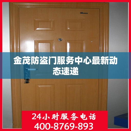 金茂防盗门服务中心最新动态速递