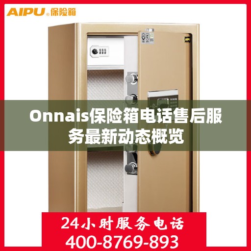 Onnais保险箱电话售后服务最新动态概览