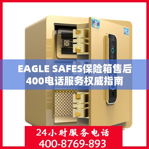 EAGLE SAFES保险箱售后400电话服务权威指南