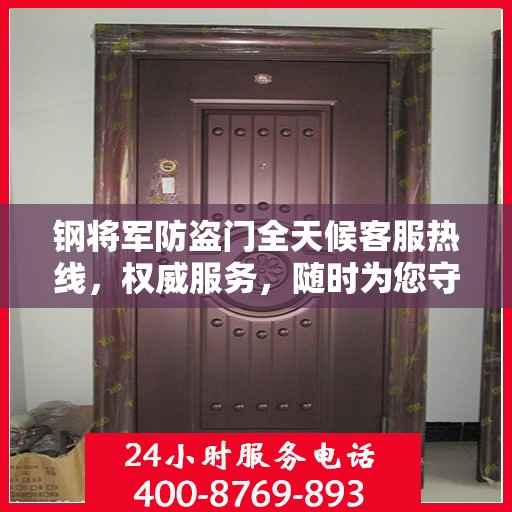 钢将军防盗门全天候客服热线，权威服务，随时为您守护安全之门