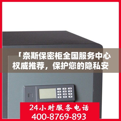 「奈斯保密柜全国服务中心权威推荐，保护您的隐私安全」
