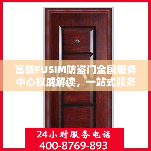 富新FUSIM防盗门全国服务中心权威解读，一站式服务保障您的安全之门