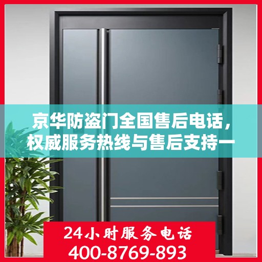 京华防盗门全国售后电话，权威服务热线与售后支持一览