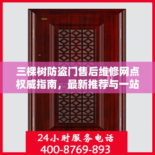 三棵树防盗门售后维修网点权威指南，最新推荐与一站式服务体验