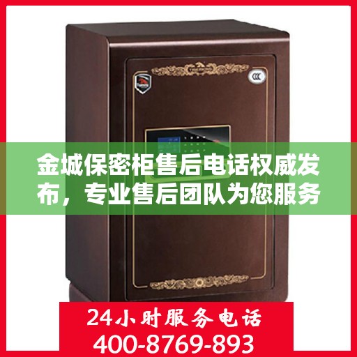 金城保密柜售后电话权威发布，专业售后团队为您服务
