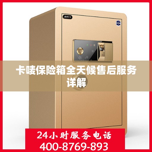 卡唛保险箱全天候售后服务详解