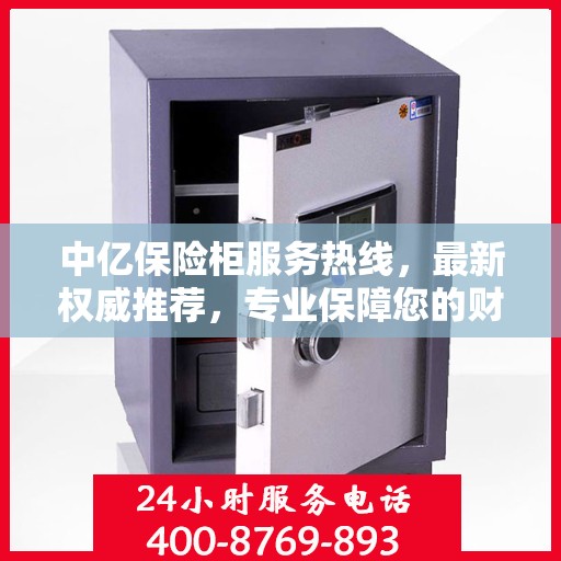 中亿保险柜服务热线，最新权威推荐，专业保障您的财产安全