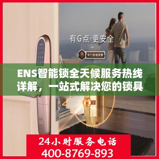 ENS智能锁全天候服务热线详解，一站式解决您的锁具问题