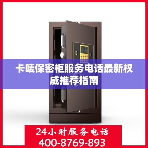 卡唛保密柜服务电话最新权威推荐指南