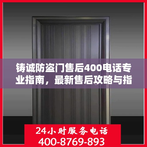 铸诚防盗门售后400电话专业指南，最新售后攻略与指南