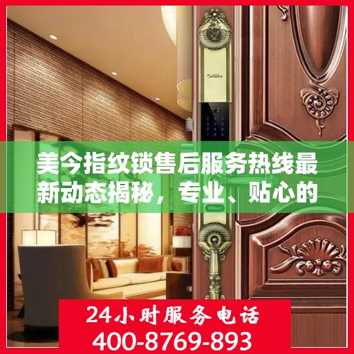 美今指纹锁售后服务热线最新动态揭秘，专业、贴心的服务就在您身边！