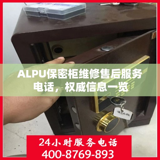 ALPU保密柜维修售后服务电话，权威信息一览