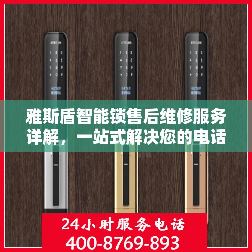 雅斯盾智能锁售后维修服务详解，一站式解决您的电话咨询需求