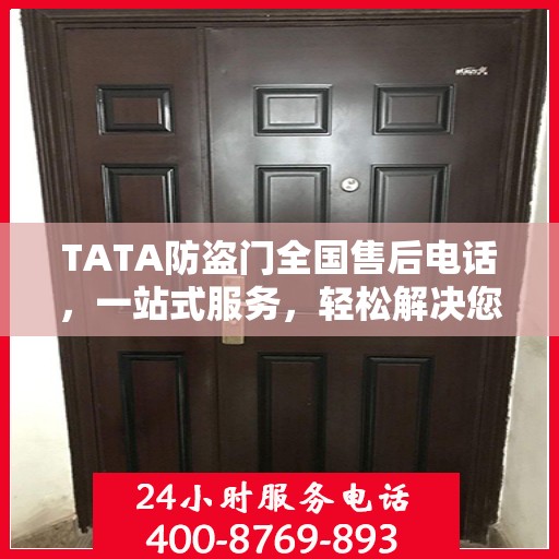 TATA防盗门全国售后电话，一站式服务，轻松解决您的售后问题