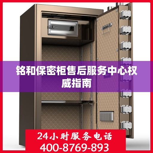 铭和保密柜售后服务中心权威指南