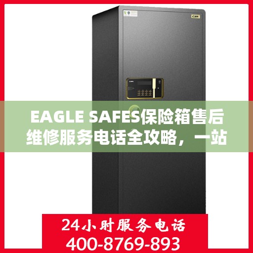EAGLE SAFES保险箱售后维修服务电话全攻略，一站式解决方案帮助您解决问题
