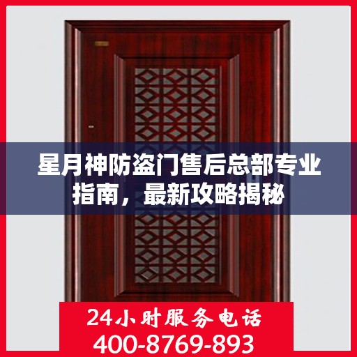 星月神防盗门售后总部专业指南，最新攻略揭秘