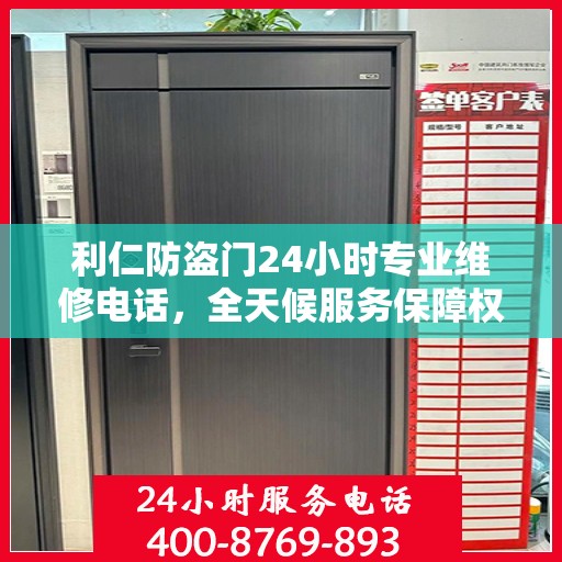 利仁防盗门24小时专业维修电话，全天候服务保障权威信息