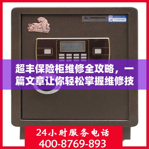 超丰保险柜维修全攻略，一篇文章让你轻松掌握维修技巧