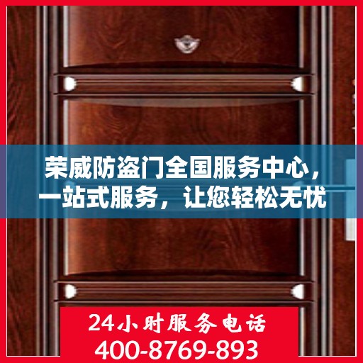 荣威防盗门全国服务中心，一站式服务，让您轻松无忧开启安全生活之旅