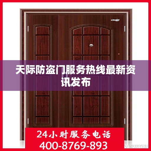 天际防盗门服务热线最新资讯发布