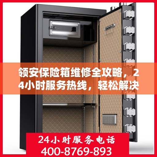 领安保险箱维修全攻略，24小时服务热线，轻松解决您的维修难题
