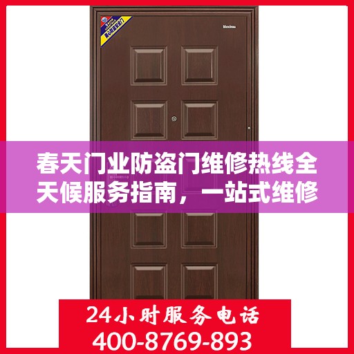 春天门业防盗门维修热线全天候服务指南，一站式维修解决方案与详细攻略