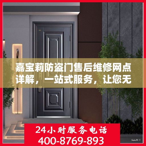嘉宝莉防盗门售后维修网点详解，一站式服务，让您无忧！