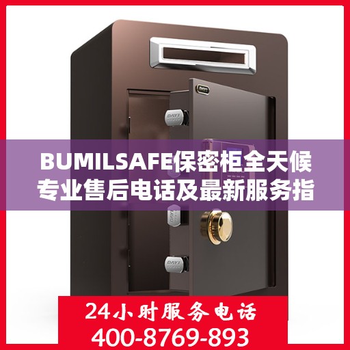 BUMILSAFE保密柜全天候专业售后电话及最新服务指南