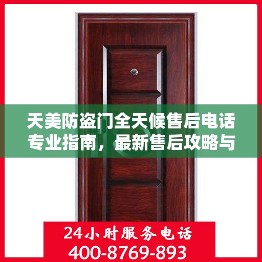 天美防盗门全天候售后电话专业指南，最新售后攻略与联系方式
