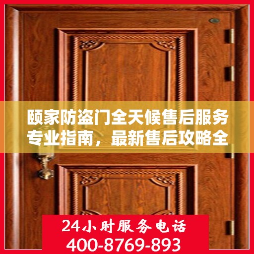 颐家防盗门全天候售后服务专业指南，最新售后攻略全解析