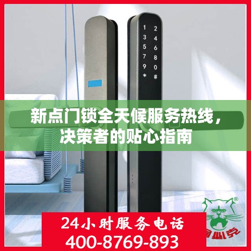 新点门锁全天候服务热线，决策者的贴心指南