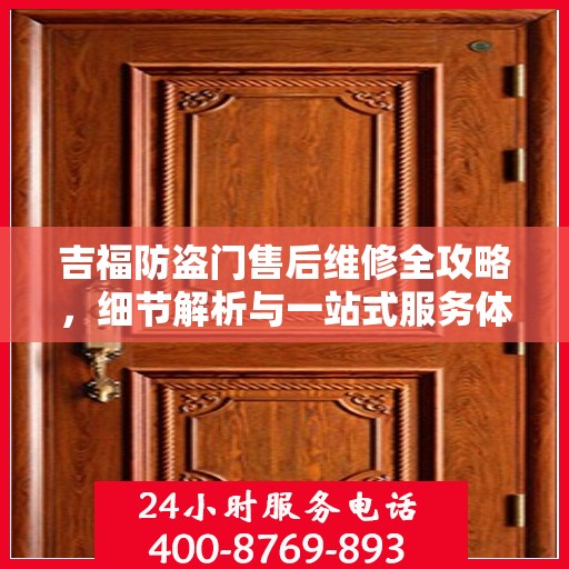 吉福防盗门售后维修全攻略，细节解析与一站式服务体验