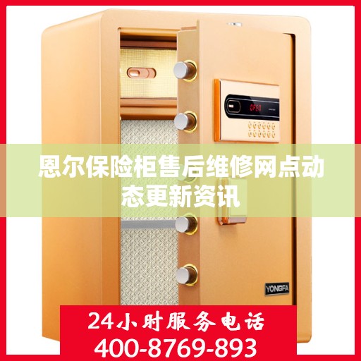 恩尔保险柜售后维修网点动态更新资讯