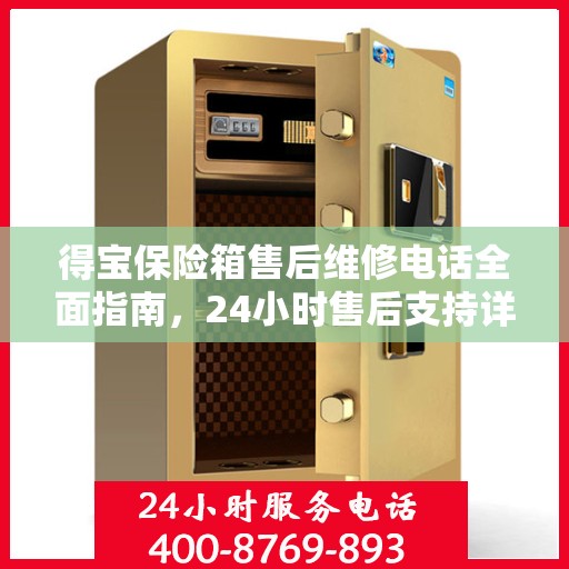 得宝保险箱售后维修电话全面指南，24小时售后支持详解